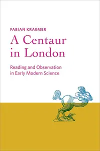 A Centaur in London: Reading and Observation in Early Modern Science