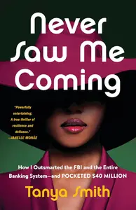 Never Saw Me Coming: How I Outsmarted the FBI and the Entire Banking System—and Pocketed $40 Million