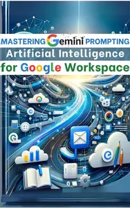 Mastering Gemini Artificial Intelligence Prompting for Google Workspace