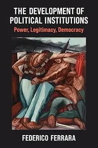 The Development of Political Institutions: Power, Legitimacy, Democracy