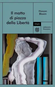 Hassan Blasim - Il matto di piazza della Libertà