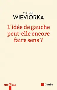 L'idée de gauche peut-elle encore faire sens ? - Michel Wieviorka