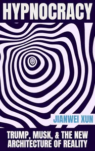 Hypnocracy: Trump, Musk, & the New Architecture of Reality