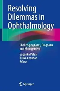 Resolving Dilemmas in Ophthalmology: Challenging Cases, Diagnosis and Management