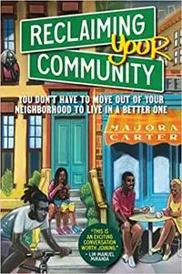 Reclaiming Your Community: You Don’t Have to Move out of Your Neighborhood to Live in a Better One