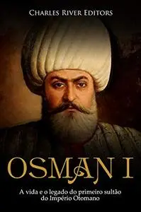 Osman I: A vida e o legado do primeiro sultão do Império Otomano (Portuguese Edition)