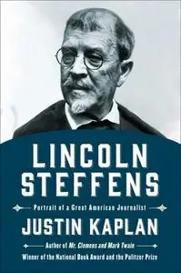«Lincoln Steffens: A Biography» by Justin Kaplan