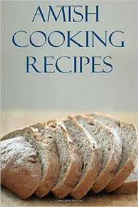 Amish Cooking Recipes: Delicious And Easy Traditional Amish Recipes For Beginners