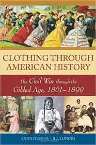 Clothing through American History: The Civil War through the Gilded Age, 1861–1899