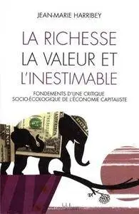 Jean-Marie Harribey, "La richesse, la valeur et l'inestimable : Fondements d'une critique socio-écologique de l'économie capita