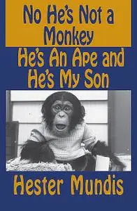 «No He's Not a Monkey, He's an Ape and He's My Son» by Hester Mundis