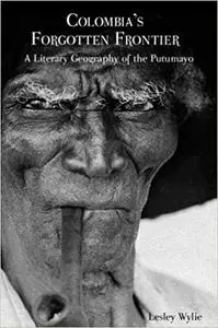 Colombia's Forgotten Frontier: A Literary Geography of the Putumayo