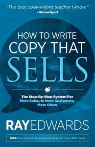 How to Write Copy That Sells: The Step-By-Step System For More Sales, to More Customers, More Often