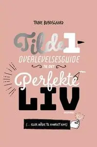 «Tilde 1 - Overlevelsesguide til det perfekte liv ( ... eller måske til komplet kaos)» by Trine Bundsgaard