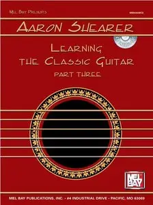 Learning the Classic Guitar: Part three (Mel Bay Presents) by Aaron Shearer
