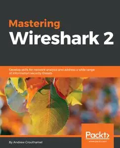 Mastering Wireshark 2: Develop skills for network analysis and address a wide range of information security threats