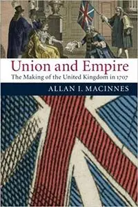 Union and Empire: The Making of the United Kingdom in 1707