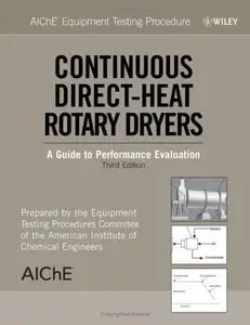 AIChE Equipment Testing Procedure: Continuous Direct-Heat Rotary Dryers: A Guide to Performance Evaluation, 3 edition (Repost)