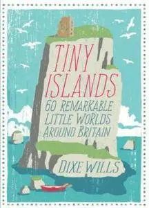 Tiny Islands: 60 Remarkable Little Worlds Around Britain