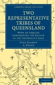 Two Representative Tribes of Queensland: With an Inquiry Concerning the Origin of the Australian Race