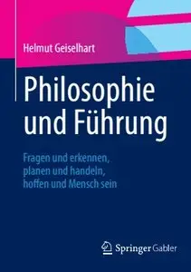 Philosophie und Führung: Fragen und erkennen, planen und handeln, hoffen und Mensch sein