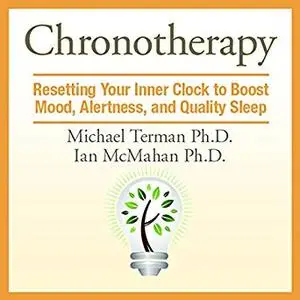 Chronotherapy: Resetting Your Inner Clock to Boost Mood, Alertness, and Quality Sleep [Audiobook]