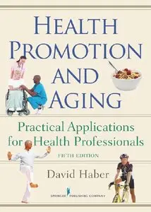 Health Promotion and Aging: Practical Applications for Health Professionals, Fifth Edition (repost)