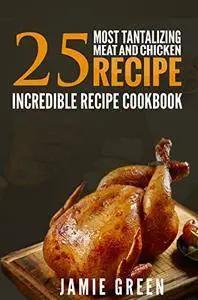25 Chicken And Meat Rесіре Cookbook: A Fаntаѕtіс соllесtіоn Of Best Recipes Arоund The Wоrld