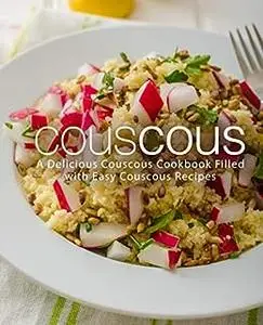 Couscous: A Delicious Moroccan Cookbook Filled with Easy Couscous Recipes