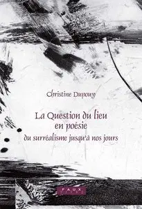 Christine Dupouy, "La question du lieu en poésie : Du surréalisme jusqu'à nos jours"