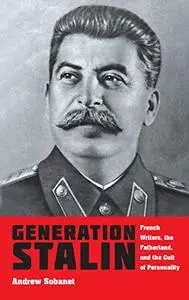 Generation Stalin: French Writers, the Fatherland, and the Cult of Personality