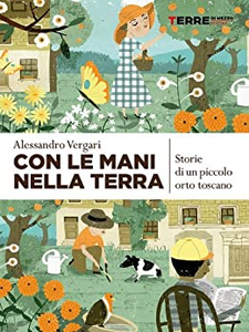 Con le mani nella terra. Storie di un piccolo orto toscano - Alessandro Vergari