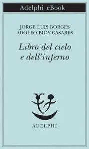 Jorge Luis Borges, Adolfo Bioy Casares - Libro del cielo e dell’inferno