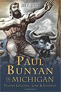 Paul Bunyan in Michigan:: Yooper Logging, Lore & Legends