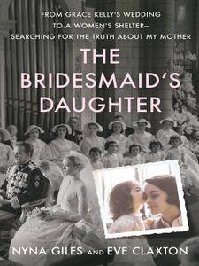 The Bridesmaid's Daughter: From Grace Kelly's Wedding to a Women's Shelter - Searching for the Truth About My Mother