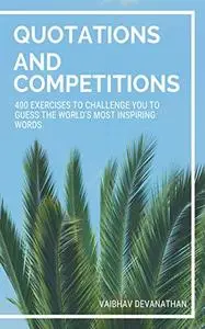 Quotations and Competitions: 400 Exercises to Challenge you to guess the World's Most Inspiring Words