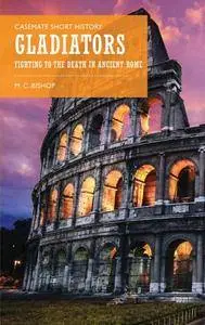 Gladiators : Fighting to the Death in Ancient Rome