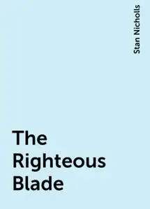«The Righteous Blade» by Stan Nicholls