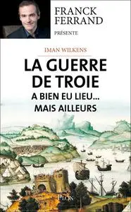 Iman Wilkens, "La guerre de Troie a bien eu lieu... mais ailleurs"