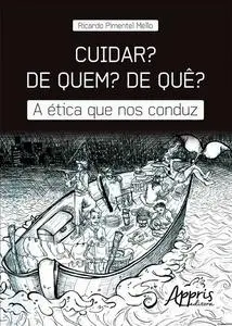 «Cuidar? De Quem? De Quê? A Ética que nos Conduz» by Ricardo Pimentel Méllo