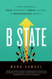B State: A New Roadmap for Bold Leadership, Brave Culture, and Breakthrough Results