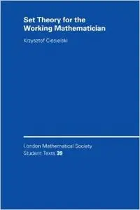 Set Theory for the Working Mathematician (London Mathematical Society Student Texts) by Krzysztof Ciesielski