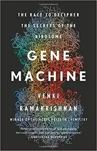 Gene Machine: The Race to Decipher the Secrets of the Ribosome