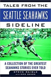Tales from the Seattle Seahawks Sideline: A Collection of the Greatest Seahawks Stories Ever Told