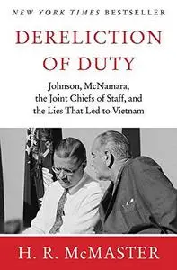 Dereliction of Duty : Johnson, McNamara, the Joint Chiefs of Staff, and the Lies That Led to Vietnam