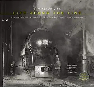 O. Winston Link: Life Along the Line: A Photographic Portrait of America's Last Great Steam Railroad