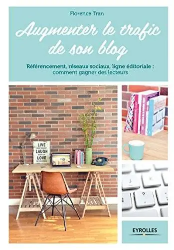 Augmenter le trafic de son blog: Référencement, réseaux sociaux, ligne éditoriale : comment gagner des lecteurs