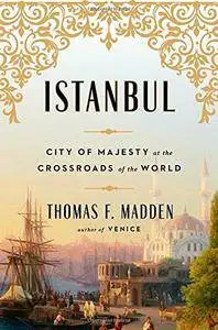 Istanbul: City of Majesty at the Crossroads of the World