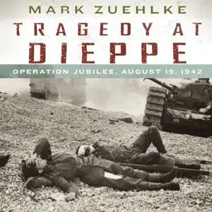 Tragedy at Dieppe: Operation Jubilee, August 19, 1942 (Audiobook, repost)
