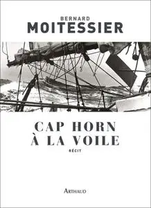 Bernard Moitessier, "Cap Horn à la voile : 14216 milles sans escale"